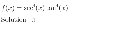 The f(x)=sec^4(x)tan^4(x) is pi